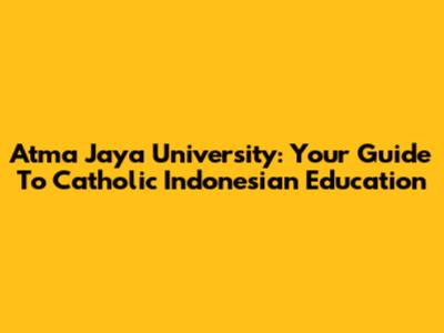 Atma Jaya University: Your Guide To Catholic Indonesian Education