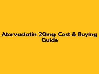 Atorvastatin 20mg: Cost & Buying Guide