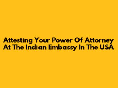 Attesting Your Power Of Attorney At The Indian Embassy In The USA