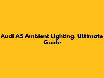 Audi A5 Ambient Lighting: Ultimate Guide