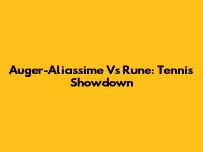 Auger-Aliassime Vs Rune: Tennis Showdown