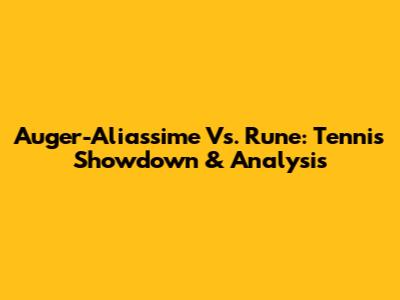 Auger-Aliassime Vs. Rune: Tennis Showdown & Analysis