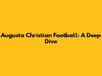 Augusta Christian Football: A Deep Dive