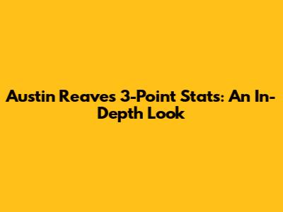 Austin Reaves' 3-Point Stats: An In-Depth Look