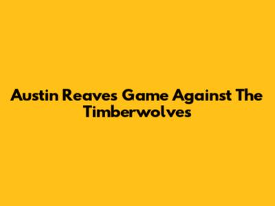 Austin Reaves' Game Against The Timberwolves