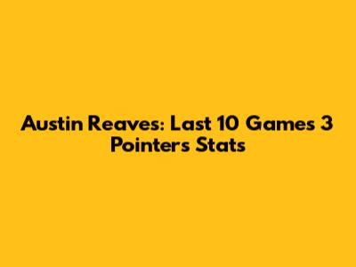 Austin Reaves: Last 10 Games 3 Pointers Stats