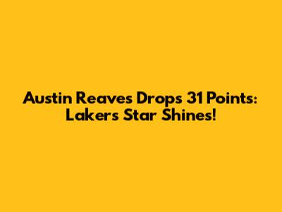 Austin Reaves Drops 31 Points: Lakers' Star Shines!