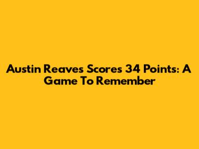 Austin Reaves Scores 34 Points: A Game To Remember
