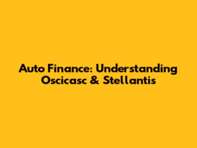 Auto Finance: Understanding Oscicasc & Stellantis