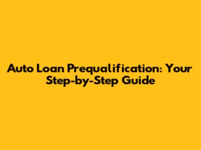 Auto Loan Prequalification: Your Step-by-Step Guide