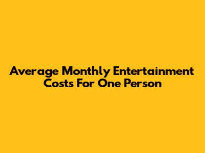 Average Monthly Entertainment Costs For One Person