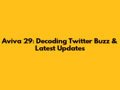 Aviva 29: Decoding Twitter Buzz & Latest Updates