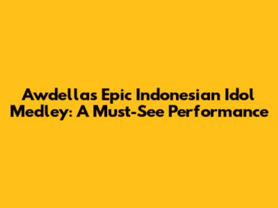 Awdella's Epic Indonesian Idol Medley: A Must-See Performance