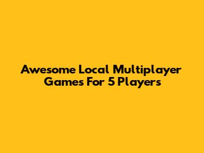 Awesome Local Multiplayer Games For 5 Players