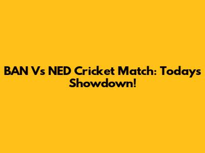BAN Vs NED Cricket Match: Today's Showdown!