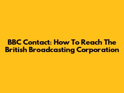 BBC Contact: How To Reach The British Broadcasting Corporation