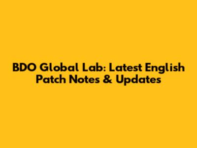 BDO Global Lab: Latest English Patch Notes & Updates
