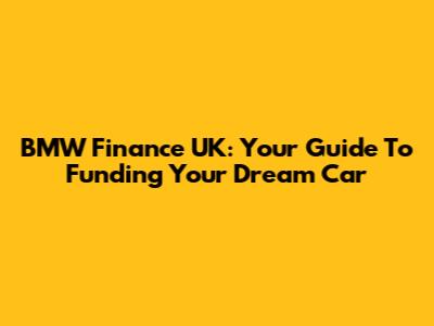 BMW Finance UK: Your Guide To Funding Your Dream Car