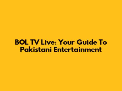 BOL TV Live: Your Guide To Pakistani Entertainment