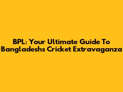 BPL: Your Ultimate Guide To Bangladesh's Cricket Extravaganza
