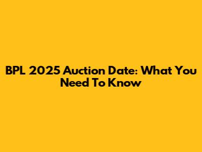 BPL 2025 Auction Date: What You Need To Know