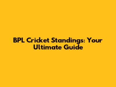 BPL Cricket Standings: Your Ultimate Guide