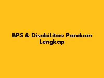 BPS & Disabilitas: Panduan Lengkap