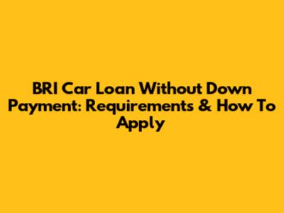 BRI Car Loan Without Down Payment: Requirements & How To Apply