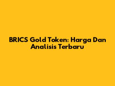 BRICS Gold Token: Harga Dan Analisis Terbaru