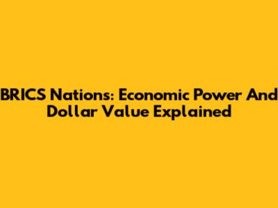 BRICS Nations: Economic Power And Dollar Value Explained
