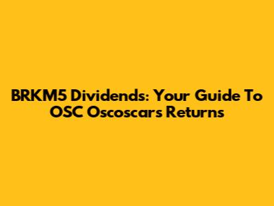 BRKM5 Dividends: Your Guide To OSC Oscoscar's Returns
