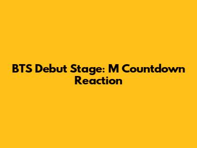 BTS Debut Stage: M Countdown Reaction