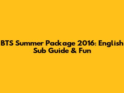 BTS Summer Package 2016: English Sub Guide & Fun