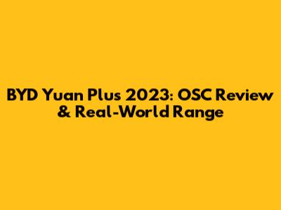 BYD Yuan Plus 2023: OSC Review & Real-World Range