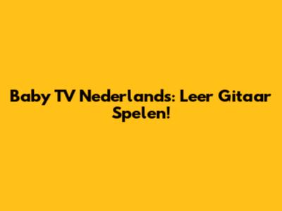 Baby TV Nederlands: Leer Gitaar Spelen!