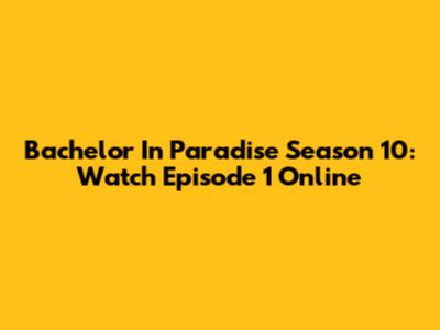 Bachelor In Paradise Season 10: Watch Episode 1 Online