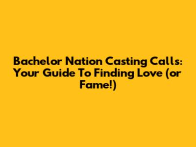 Bachelor Nation Casting Calls: Your Guide To Finding Love (or Fame!)