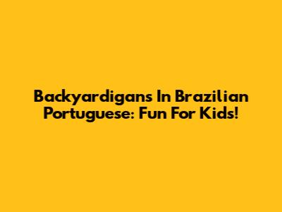Backyardigans In Brazilian Portuguese: Fun For Kids!
