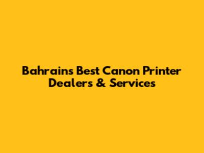 Bahrain's Best Canon Printer Dealers & Services