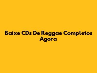 Baixe CDs De Reggae Completos Agora