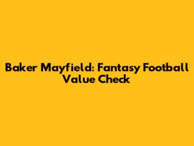 Baker Mayfield: Fantasy Football Value Check