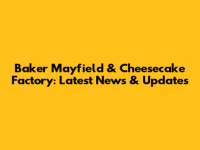 Baker Mayfield & Cheesecake Factory: Latest News & Updates