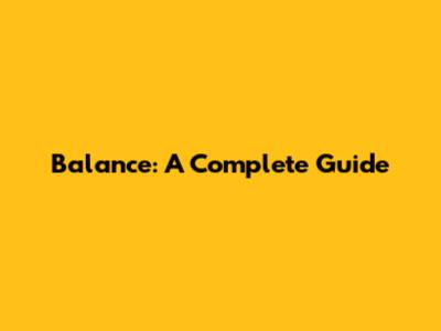 Balance: A Complete Guide