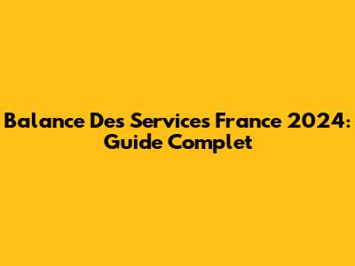 Balance Des Services France 2024: Guide Complet