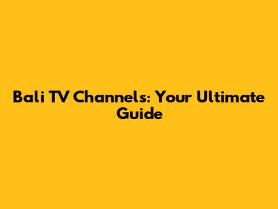 Bali TV Channels: Your Ultimate Guide