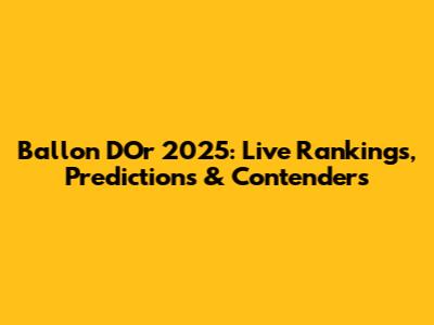 Ballon D'Or 2025: Live Rankings, Predictions & Contenders