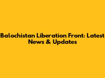 Balochistan Liberation Front: Latest News & Updates
