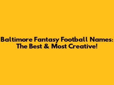 Baltimore Fantasy Football Names: The Best & Most Creative!