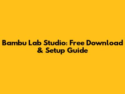 Bambu Lab Studio: Free Download & Setup Guide