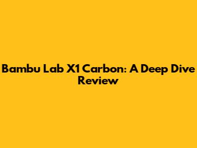 Bambu Lab X1 Carbon: A Deep Dive Review